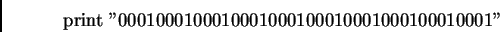 \begin{displaymath}%% \mbox{print}\;''0001000100010001000100010001000100010001''%% \end{displaymath}