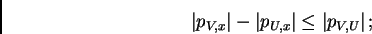 \begin{displaymath}%% \left\vert p_{V,x}\right\vert -\left\vert p_{U,x}\right\vert \leq \left\vert p_{V,U}\right\vert ; %% \end{displaymath}