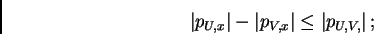 \begin{displaymath}%% \left\vert p_{U,x}\right\vert -\left\vert p_{V,x}\right\vert \leq \left\vert p_{U,V,}\right\vert ; %% \end{displaymath}