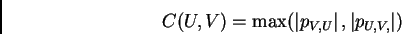 \begin{displaymath}%% C(U,V)=\max (\left\vert p_{V,U}\right\vert ,\left\vert p_{U,V,}\right\vert ) %% \end{displaymath}