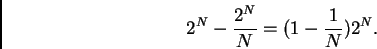 \begin{displaymath}%% 2^N-\frac{2^N}N=(1-\frac 1N)2^N. %% \end{displaymath}