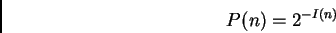 \begin{displaymath}%% P(n)=2^{-I(n)} %% \end{displaymath}