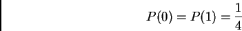 \begin{displaymath}%% P(0)=P(1)=\frac 14 %% \end{displaymath}