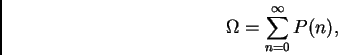 \begin{displaymath}%% \Omega =\sum_{n=0}^{\infty }P(n),%% \end{displaymath}