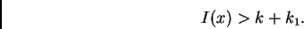 \begin{displaymath}%% I(x)>k+k_1. %% \end{displaymath}