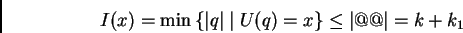 \begin{displaymath}%% I(x)=\min \left\{ \left\vert q\right\vert \mid U(q)=x\right\} \leq \left\vert @@\right\vert%% =k+k_1 %% \end{displaymath}