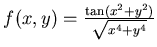 $f(x,y)=\frac {\tan (x^2+y^2)}{\sqrt{ x^4 +y^4}}$