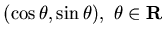 $(\cos\theta ,\sin\theta ), \theta\in{\bf R}$