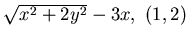 $\sqrt{ x^2 +2y^2} - 3x ,  (1,2)$