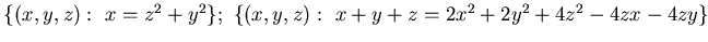 ${\{ (x,y, z):  x=z^2 +y^2 \}; 
\{ (x,y, z): x+y+z = 2x^2 +2y ^2 +4z^2-4zx -4zy \}}$