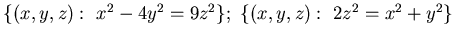 ${\{ (x,y ,z):  x^2 -4y^2 =9z^2 \}; \{ (x,y, z): 2z^2 =x^2 + y^2 \}}$