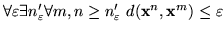 $\forall \varepsilon \exists n^\prime_\varepsilon \forall m, n\geq n^\prime_\varepsilon 
d({\bf x}^n, {\bf x}^m)\le
\varepsilon $