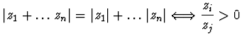 $\displaystyle{\vert z_1 +\ldots z_n\vert =\vert z_1 \vert +\ldots \vert z_n \vert
\Longleftrightarrow \frac{z_i}{z_j} >0}$