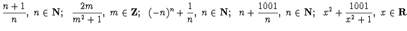 $\displaystyle{\frac{n+1}{n},~n\in {\bf N};~~\frac{2m}{m^2+1},~ m\in{\bf
Z};~~(-...
...n{\bf N};~~n+\frac{1001}n,~n\in{\bf
N};~~x^2+\frac{1001}{x^2 +1},~x\in{\bf R}
}$