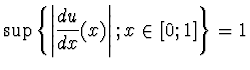 $\displaystyle{\sup\left\{ \left\vert \frac {du}{dx}(x)\right\vert ;x\in
[0;1]\right\}= 1}$