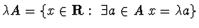 $\lambda A=\{ x\in{\bf R}: ~\exists a\in A ~x=\lambda a\}$