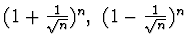 $(1+\frac 1{\sqrt{n}})^n, ~(1-\frac 1{\sqrt{n}})^n$