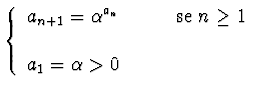 $\displaystyle{\left\{\begin{array}{ll}
a_{n+1}=\alpha^{a_n}\qquad &\hbox{se $n\geq 1$ }\\
&\\
a_1=\alpha >0&\\
\end{array}\right.}$