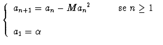 $\displaystyle{\left\{\begin{array}{ll}
a_{n+1}={a_n}- M{a_n}^2\qquad &\hbox{se $n\geq 1$ }\\
&\\
a_1=\alpha&\\
\end{array}\right.}$