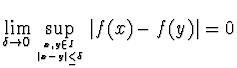 $\displaystyle{\lim_{\delta\to 0} \sup_{{x,y\in I}\atop{\vert
x-y\vert\le \delta}} \vert f(x) -f(y)\vert =0}$