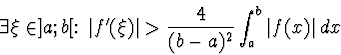 \begin{displaymath}\exists \xi\in]a;b[ : \vert f^\prime (\xi )\vert > \frac 4{(b-a)^2}\int_a^b \vert
f(x)\vert \, dx \end{displaymath}