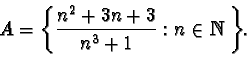 \begin{displaymath}A = \left\{ \frac{n^2+3n+3}{n^3+1}: n\in {\mathbb N}\right\}.\end{displaymath}