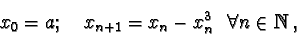 \begin{displaymath}x_0=a; \quad x_{n+1}=x_n-x_n^3 \ \ \forall n\in {\mathbb N},\end{displaymath}