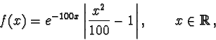 \begin{displaymath}f(x) = e^{-100x} \left\vert\frac{x^2}{100} -1\right\vert, \qquad x\in {\mathbb R},\end{displaymath}