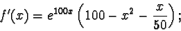 \begin{displaymath}f'(x) = e^{100x} \left(100 - x^2 - \frac{x}{50}\right);\end{displaymath}