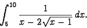 \begin{displaymath}\int_5^{10} \frac{1}{x-2\sqrt{x-1}} \, dx.\end{displaymath}