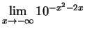 $\displaystyle{\lim_{x\to
-\infty} 10^{-x^2-2x}}$