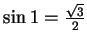 $\sin1={\sqrt3\over2}$