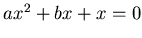 $ax^2 +bx +x=0$