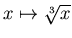 $x\mapsto\sqrt[3]{ x}$