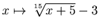 $x\mapsto \sqrt[15]{x+5} -3$