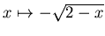 $x\mapsto -\sqrt{2-x}$