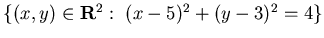 $\{ (x,y)\in {\bf R}^2 :  (x-5)^2 +(y-3)^2 = 4\}$