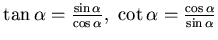 $
\tan \alpha = \frac{\sin \alpha}{\cos \alpha},  \cot \alpha =
\frac{\cos \alpha}{\sin \alpha}$