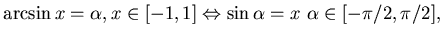 $
\arcsin x = \alpha , x \in [-1,1] \Leftrightarrow \sin \alpha = x
 \alpha \in [-\pi/2, \pi/2] ,$