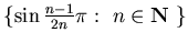 $\{ \sin \frac {n-1}{2n} \pi :  n\in {\bf N} \}$