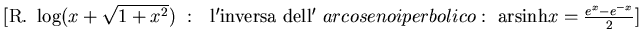 $[{\rm R.}~ \log (x+\sqrt{1+x^2}) ~:~~{\rm l'inversa ~dell'}
~arcosenoiperbolico:~
{\rm arsinh}x =\frac{ e^x- e^{-x}}2]$