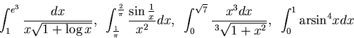 \begin{displaymath}\int_1^{e^3} \frac {dx}{x\sqrt{1+\log x}},
~\int_{\frac 1{\p...
...{x^3 dx}{~^{\! 3}\sqrt{1+x^2}},
~\int_0^1 {\rm arsin}^4 x dx \end{displaymath}