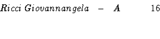 \begin{displaymath}\begin{array}{llllllllllcr}
Ricci \: Giovannangela & -& A & ...
...&~& ~ & &~& \\
~ & ~& ~ & ~& ~& ~&~& ~ & &~& \\
\end{array} \end{displaymath}